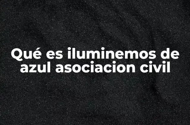 Qué es Iluminemos de Azul Asociacion Civil