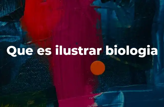 Que es Ilustrar Biologia