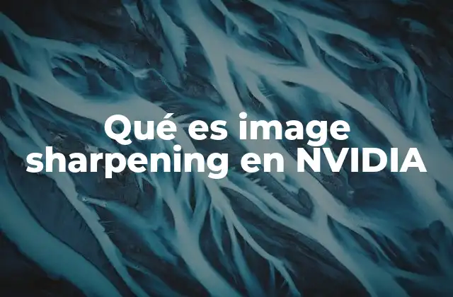 Qué es Image Sharpening en Nvidia 2 Cómo el image sharpening mejora la experiencia visual