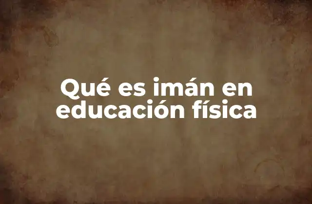 Qué es Imán en Educación Física