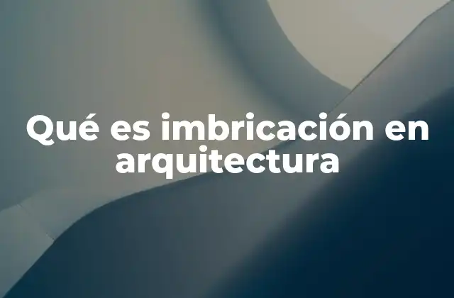 Qué es Imbricación en Arquitectura