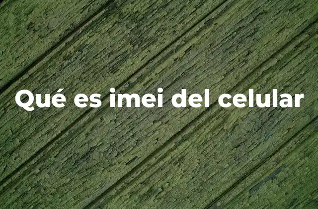 Qué es Imei Del Celular