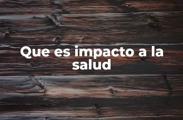 Que es Impacto a la Salud