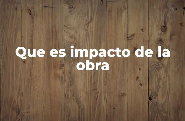 La importancia de evaluar el impacto de una obra