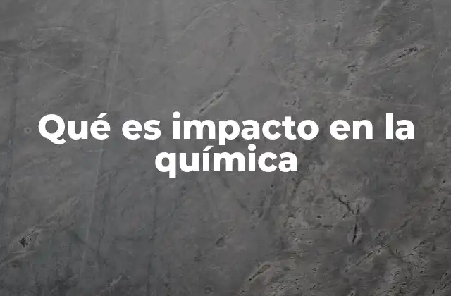 Qué es Impacto en la Química