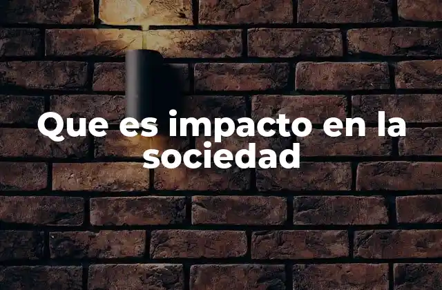 Que es Impacto en la Sociedad