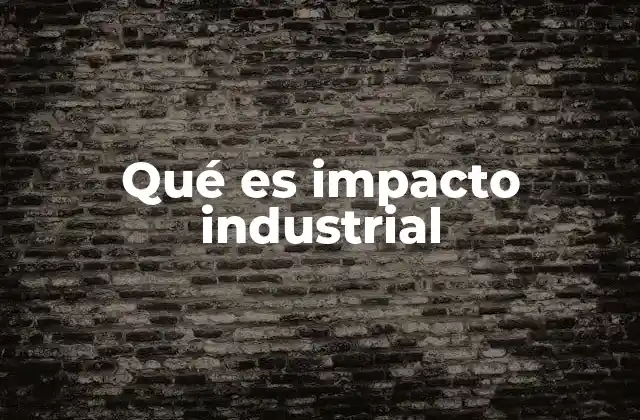Qué es Impacto Industrial