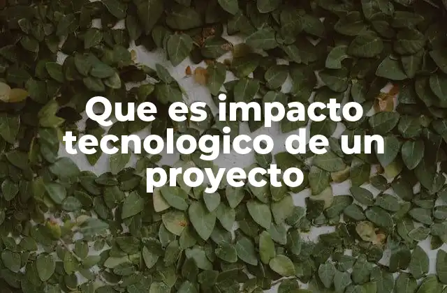 Que es Impacto Tecnologico de un Proyecto