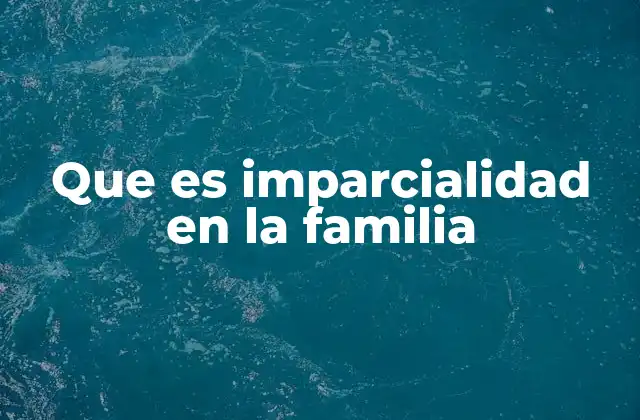 Que es Imparcialidad en la Familia