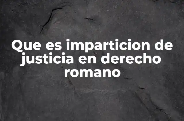 Que es Imparticion de Justicia en Derecho Romano