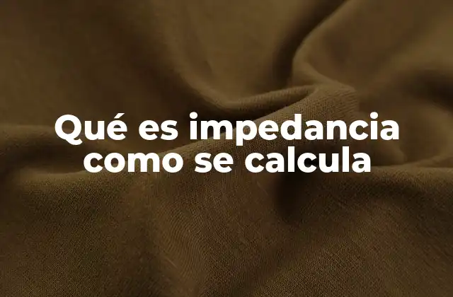 Qué es Impedancia como Se Calcula