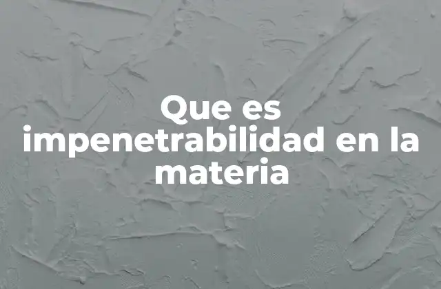 Que es Impenetrabilidad en la Materia