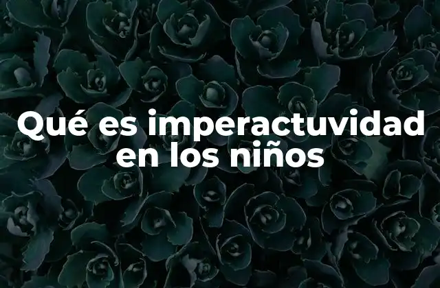 Qué es Imperactuvidad en los Niños