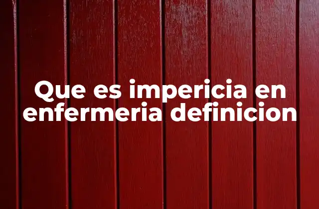 Causas y factores que contribuyen a la impericia en enfermería