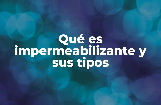 Qué es Impermeabilizante y Sus Tipos