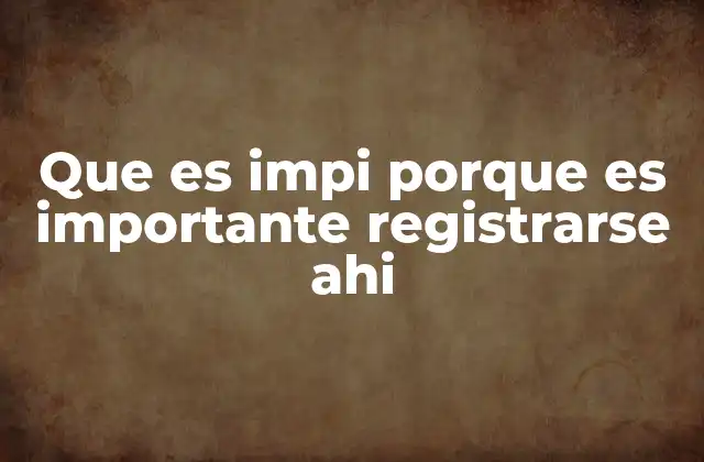 Que es Impi Porque es Importante Registrarse Ahi