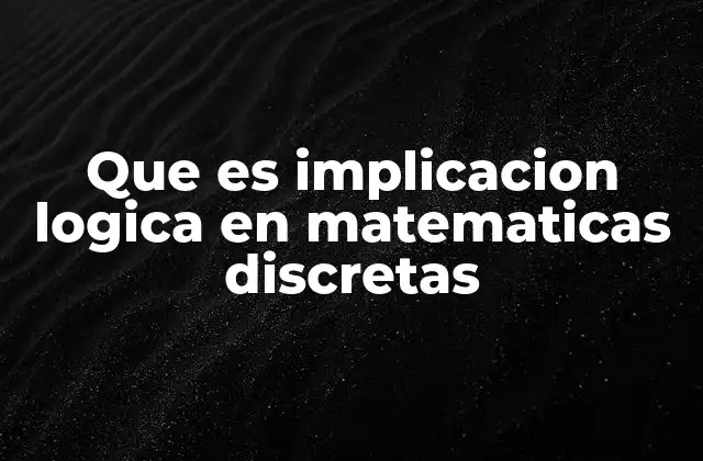 Que es Implicacion Logica en Matematicas Discretas