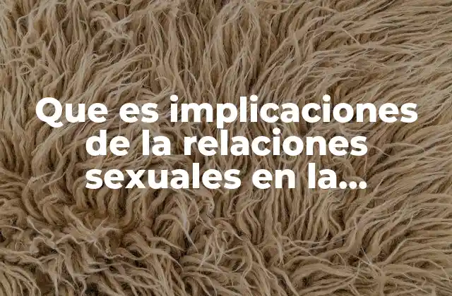 Que es Implicaciones de la Relaciones Sexuales en la Adolecencia