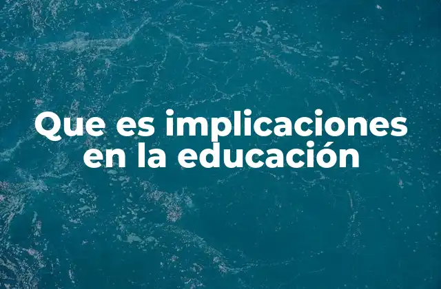 Que es Implicaciones en la Educación