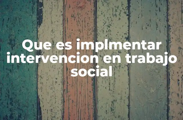 Que es Implmentar Intervencion en Trabajo Social