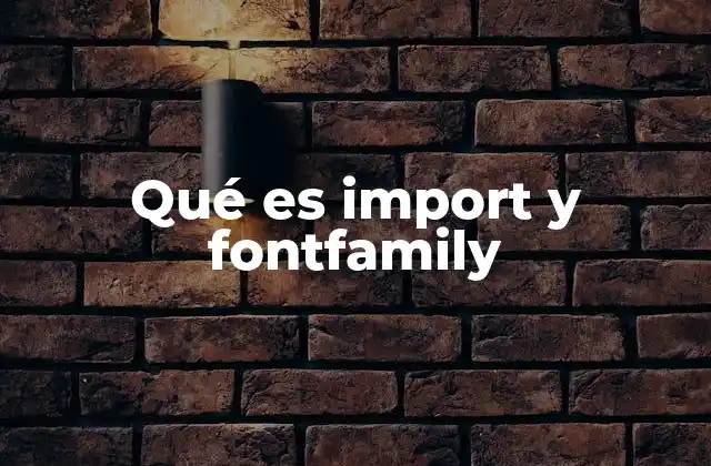 Qué es Import y Fontfamily