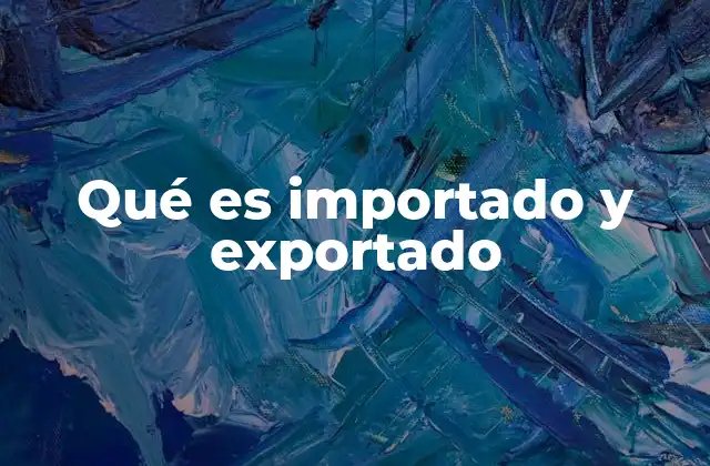 Qué es Importado y Exportado