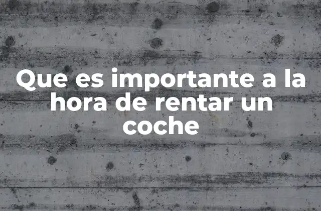 Que es Importante a la Hora de Rentar un Coche