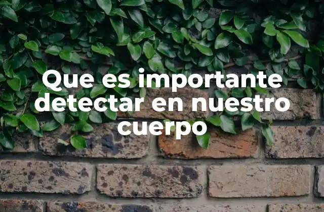 Que es Importante Detectar en Nuestro Cuerpo
