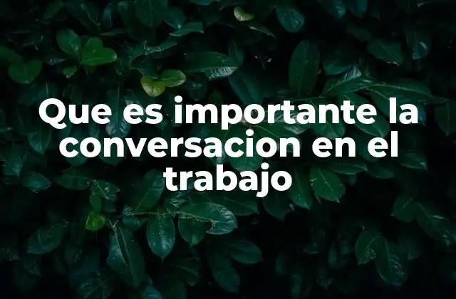 Que es Importante la Conversacion en el Trabajo