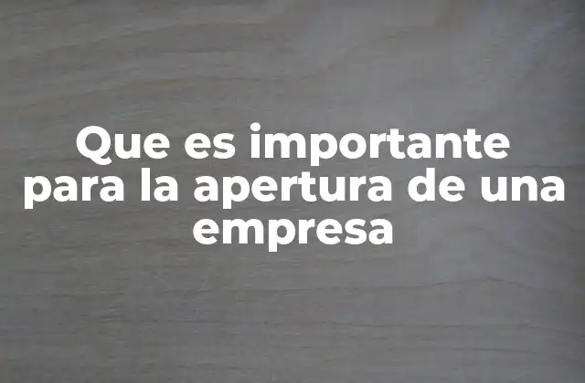 Que es Importante para la Apertura de una Empresa