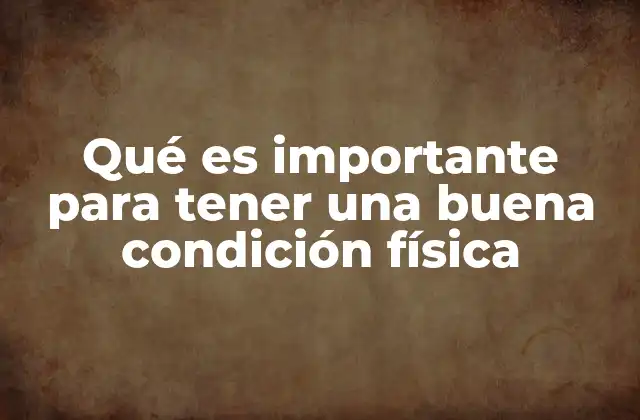 Qué es Importante para Tener una Buena Condición Física