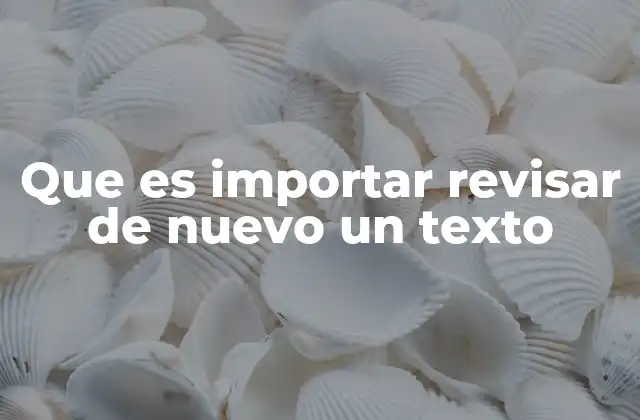 Que es Importar Revisar de Nuevo un Texto
