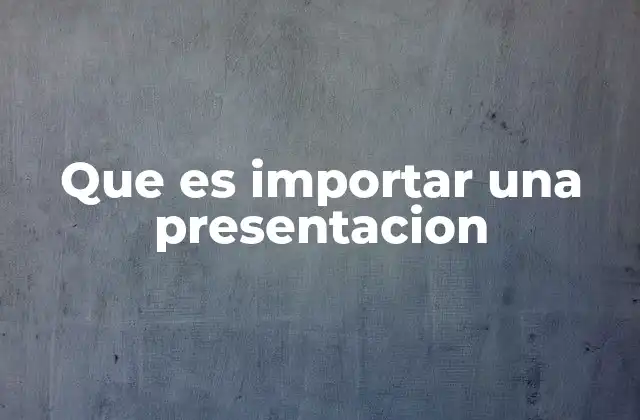 Que es Importar una Presentacion