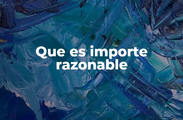 Que es Importe Razonable 2 El equilibrio económico en transacciones justas