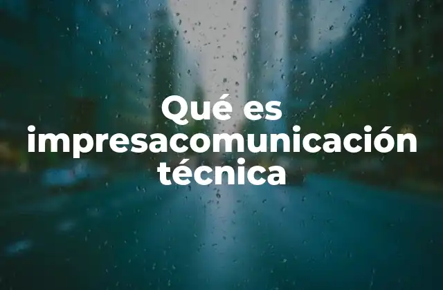 Qué es Impresacomunicación Técnica