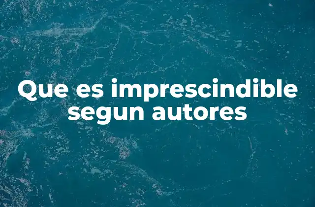 Que es Imprescindible Segun Autores