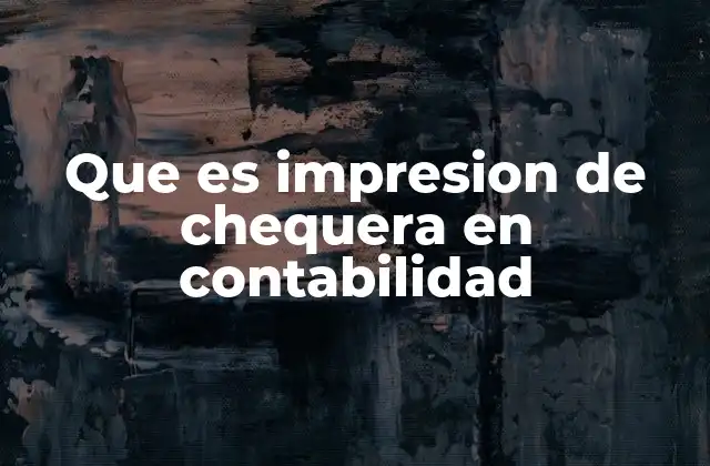 Que es Impresion de Chequera en Contabilidad