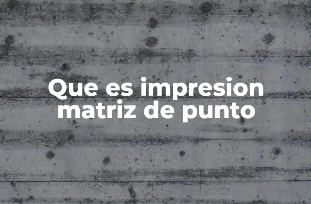Que es Impresion Matriz de Punto