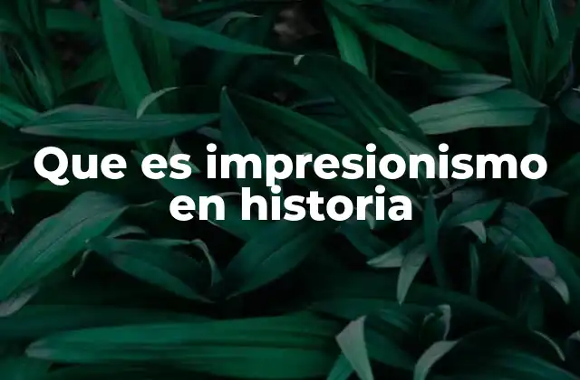 Que es Impresionismo en Historia