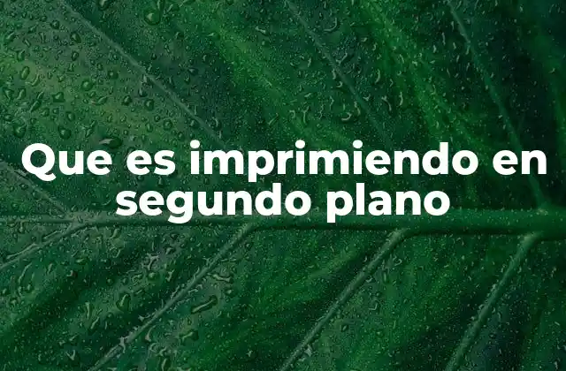 Que es Imprimiendo en Segundo Plano