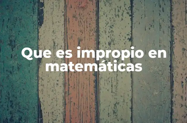 Que es Impropio en Matemáticas