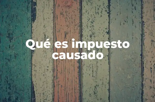 Qué es Impuesto Causado