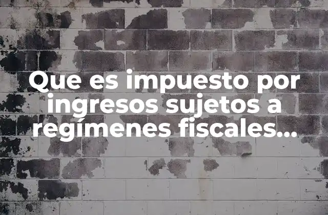 Que es Impuesto por Ingresos Sujetos a Regímenes Fiscales Preferentes