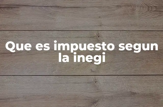 Que es Impuesto Segun la Inegi