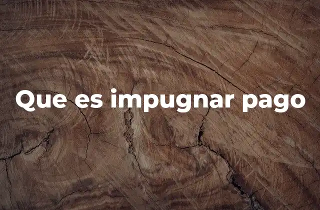 Que es Impugnar Pago