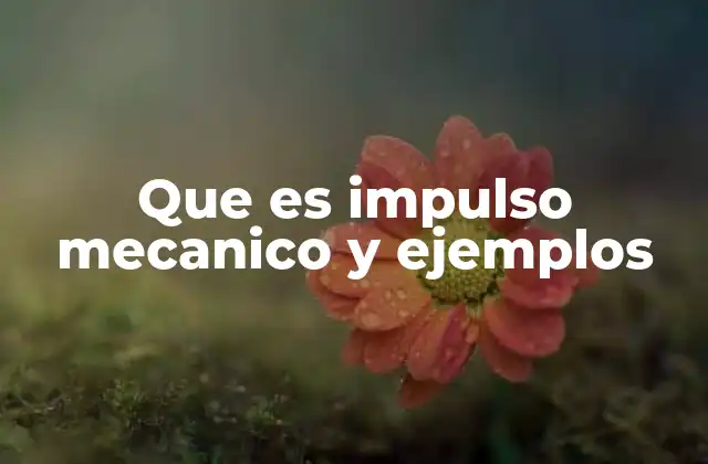 Que es Impulso Mecanico y Ejemplos