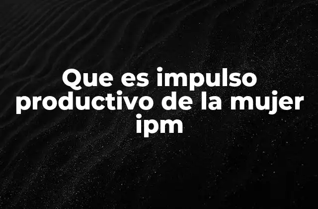 Que es Impulso Productivo de la Mujer Ipm