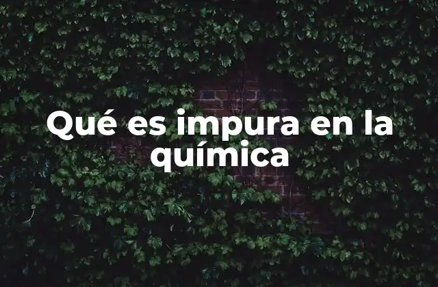 Qué es Impura en la Química