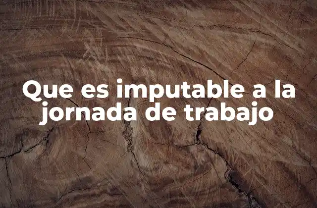 Que es Imputable a la Jornada de Trabajo