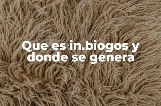 Que es In.biogos y Donde Se Genera